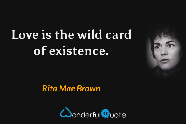 Love is the wild card of existence. - Rita Mae Brown quote.