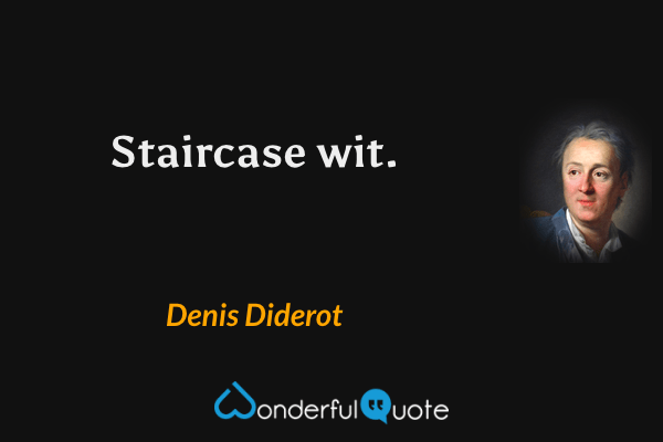 Staircase wit. - Denis Diderot quote.