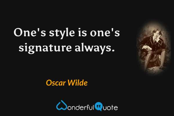 One's style is one's signature always. - Oscar Wilde quote.