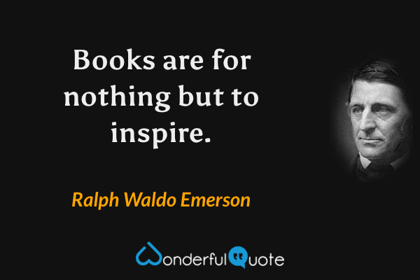 Books are for nothing but to inspire. - Ralph Waldo Emerson quote.