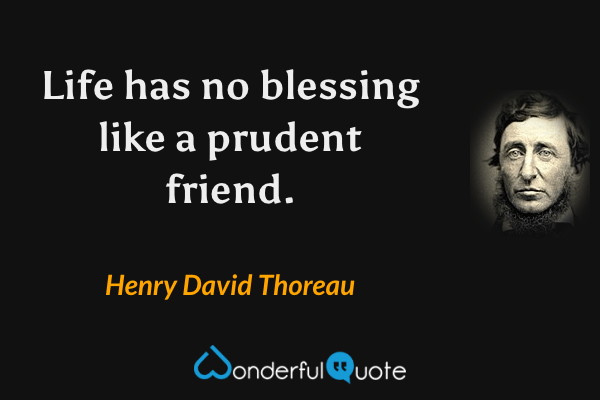 Life has no blessing like a prudent friend. - Henry David Thoreau quote.