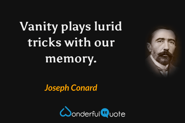 Vanity plays lurid tricks with our memory. - Joseph Conard quote.