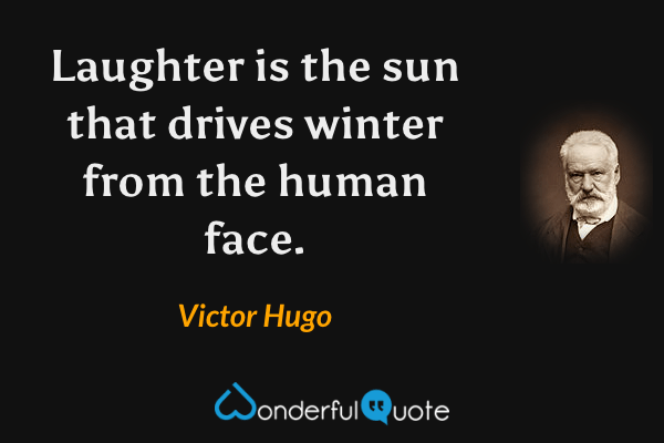 Laughter is the sun that drives winter from the human face. - Victor Hugo quote.