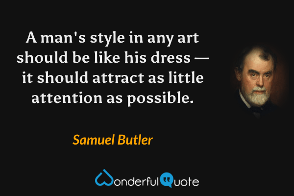 A man's style in any art should be like his dress — it should attract as little attention as possible. - Samuel Butler quote.