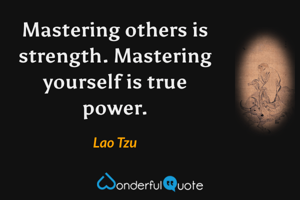 Mastering others is strength. Mastering yourself is true power. - Lao Tzu quote.