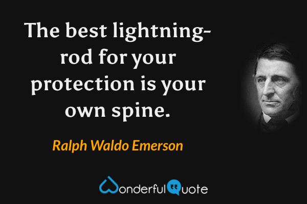 The best lightning-rod for your protection is your own spine. - Ralph Waldo Emerson quote.