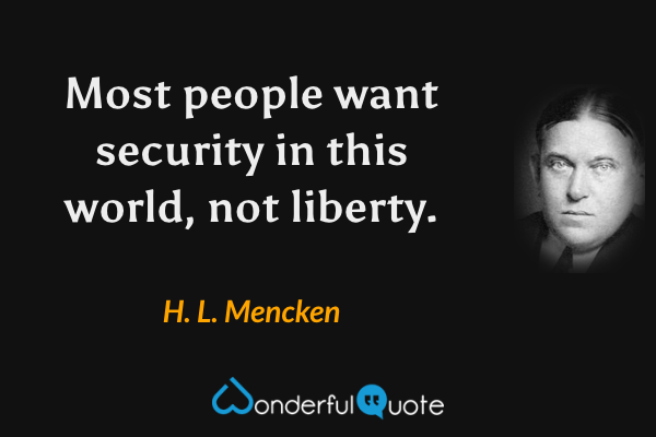 Most people want security in this world, not liberty. - H. L. Mencken quote.