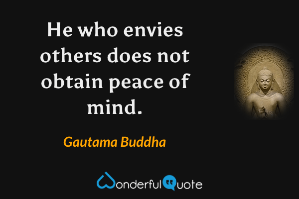 He who envies others does not obtain peace of mind. - Gautama Buddha quote.