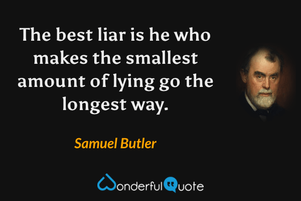 The best liar is he who makes the smallest amount of lying go the longest way. - Samuel Butler quote.