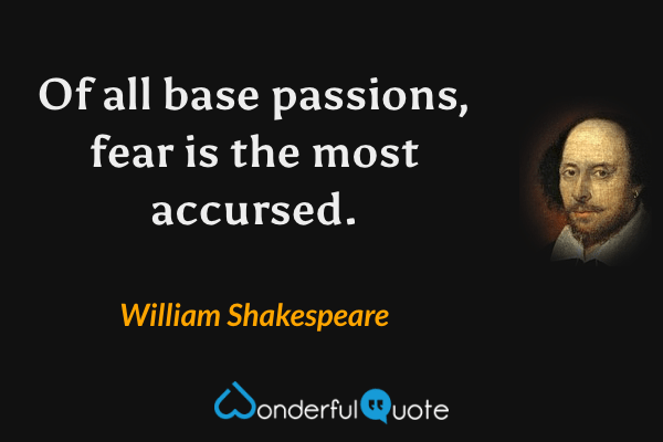 Of all base passions, fear is the most accursed. - William Shakespeare quote.