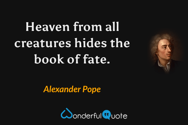 Heaven from all creatures hides the book of fate. - Alexander Pope quote.