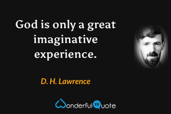 God is only a great imaginative experience. - D. H. Lawrence quote.