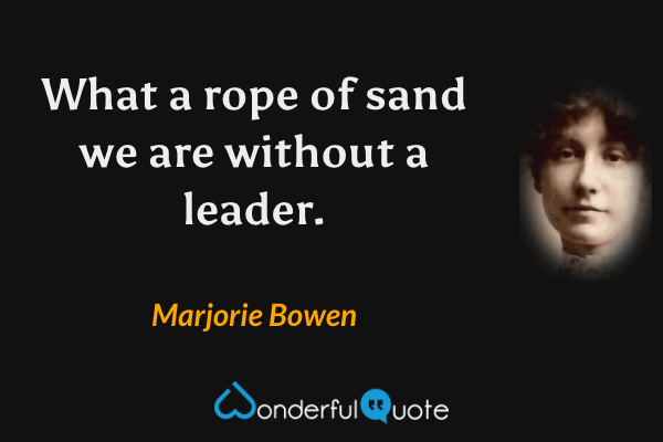 What a rope of sand we are without a leader. - Marjorie Bowen quote.