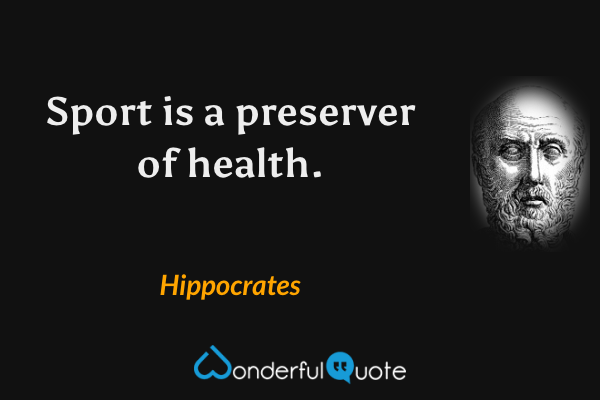 Sport is a preserver of health. - Hippocrates quote.