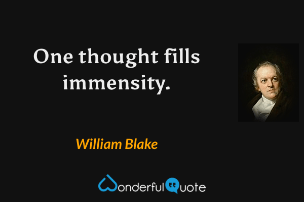 One thought fills immensity. - William Blake quote.