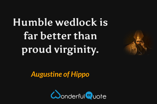 Humble wedlock is far better than proud virginity. - Augustine of Hippo quote.