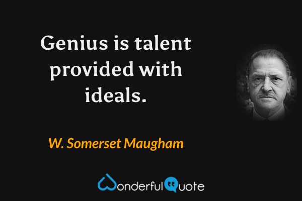 Genius is talent provided with ideals. - W. Somerset Maugham quote.
