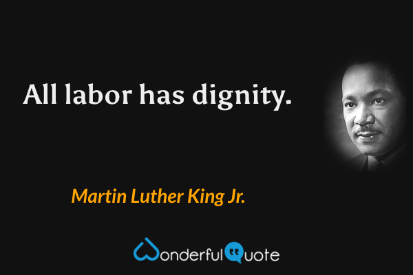 All labor has dignity. - Martin Luther King Jr. quote.