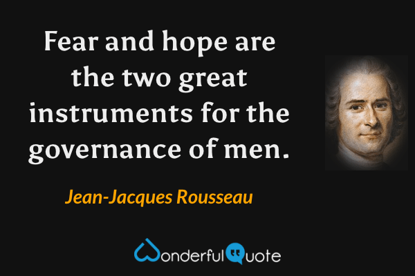 Fear and hope are the two great instruments for the governance of men. - Jean-Jacques Rousseau quote.