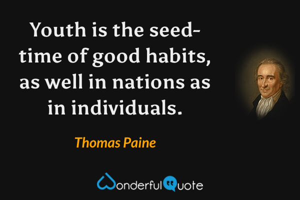 Youth is the seed-time of good habits, as well in nations as in individuals. - Thomas Paine quote.