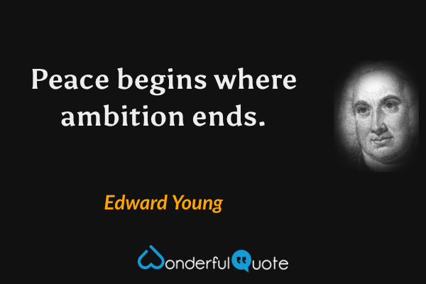 Peace begins where ambition ends. - Edward Young quote.
