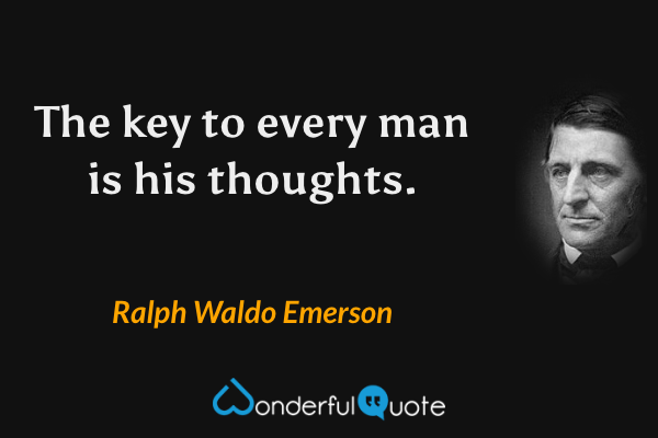 The key to every man is his thoughts. - Ralph Waldo Emerson quote.