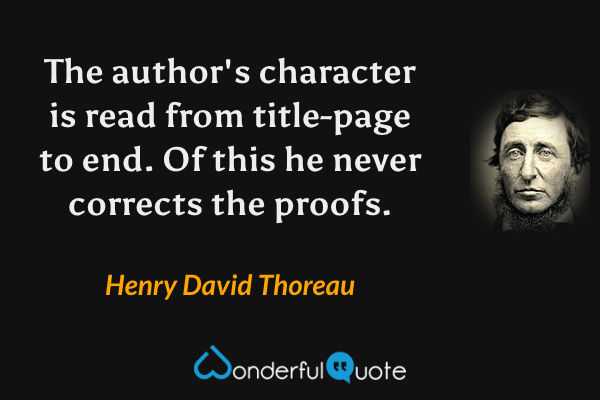 The author's character is read from title-page to end. Of this he never corrects the proofs. - Henry David Thoreau quote.