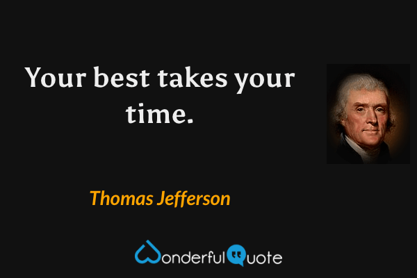 Your best takes your time. - Thomas Jefferson quote.