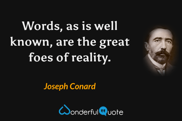 Words, as is well known, are the great foes of reality. - Joseph Conard quote.