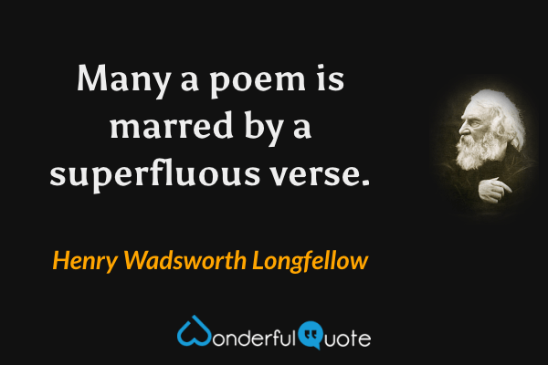 Many a poem is marred by a superfluous verse. - Henry Wadsworth Longfellow quote.