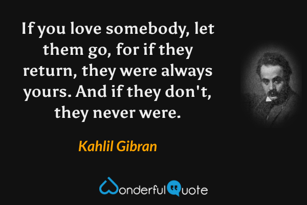 If you love somebody, let them go, for if they.. Kahlil Gibran best love  quotes