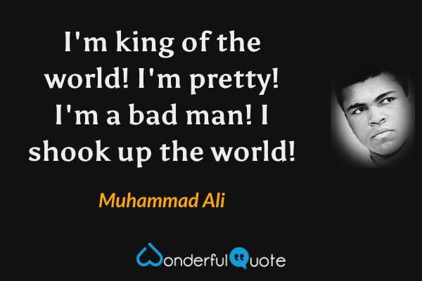 Muhammad Ali quote: I'm the king of the world, I am the greatest