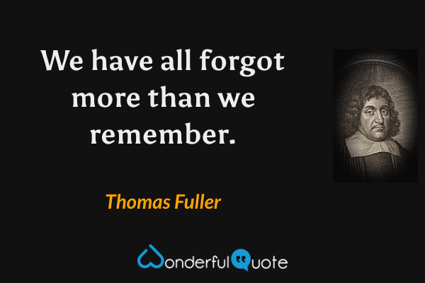 Thomas Fuller Quote: “We have all forgot more than we remember.”
