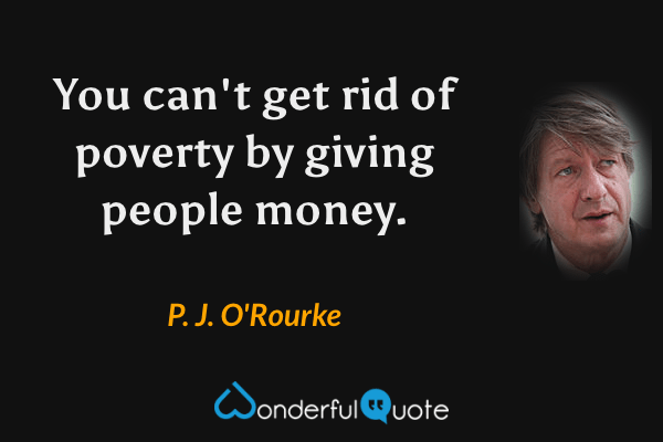 13172A you cant get rid of poverty by giving people money p j orourke