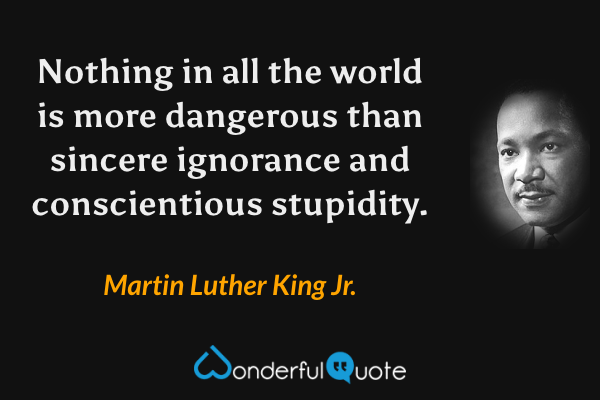74A-nothing-in-all-the-world-is-more-dangerous-than-sincere-martin-luther-king.png